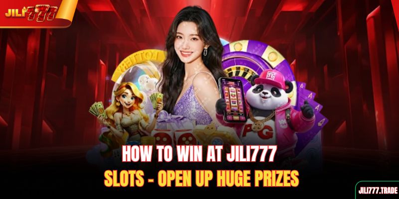 how-to-win-at-jili777-slots-open-up-huge-prizes