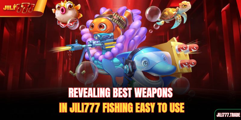 revealing-best-weapons-in-jili777-fishing-easy-to-use